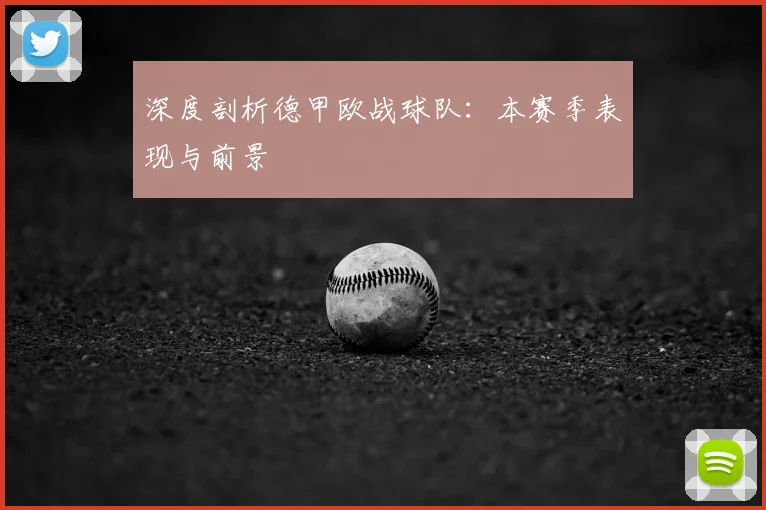 深度剖析德甲欧战球队：本赛季表现与前景